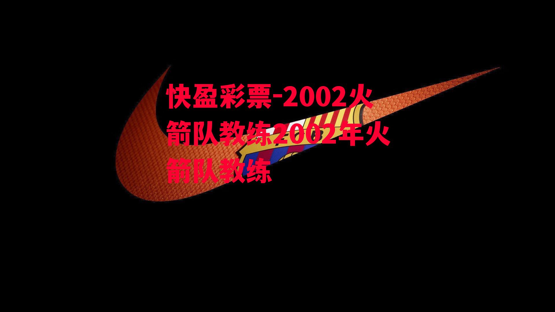 快盈彩票-2002火箭队教练2002年火箭队教练